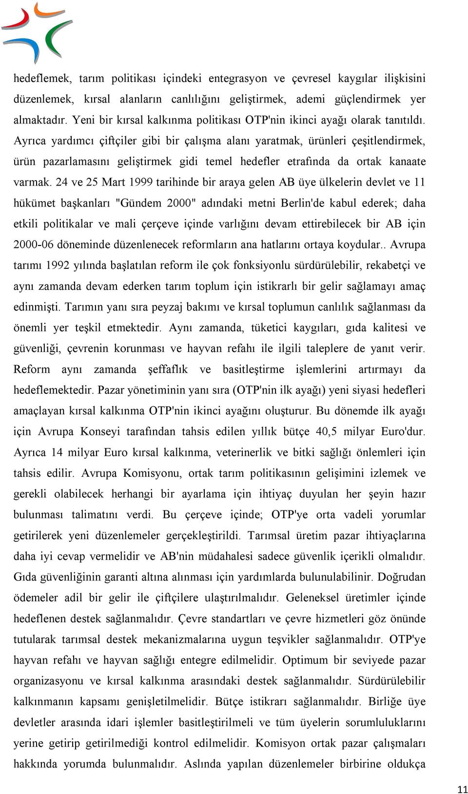 Ayrıca yardımcı çiftçiler gibi bir çalışma alanı yaratmak, ürünleri çeşitlendirmek, ürün pazarlamasını geliştirmek gidi temel hedefler etrafında da ortak kanaate varmak.