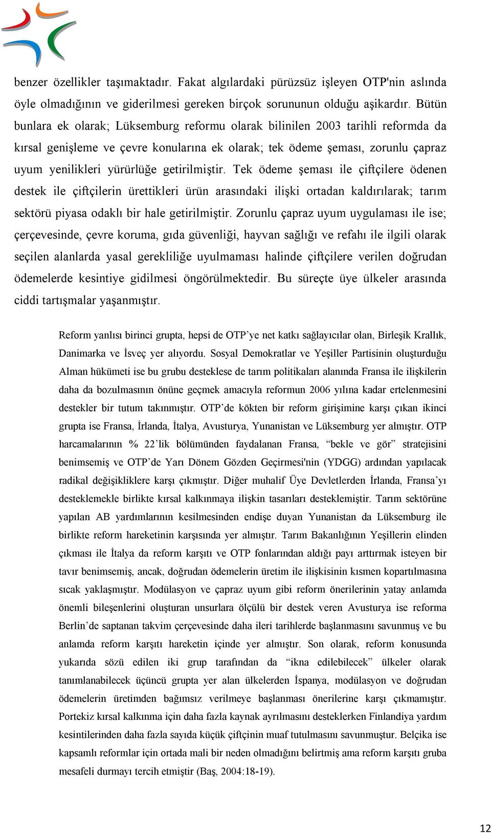 getirilmiştir. Tek ödeme şeması ile çiftçilere ödenen destek ile çiftçilerin ürettikleri ürün arasındaki ilişki ortadan kaldırılarak; tarım sektörü piyasa odaklı bir hale getirilmiştir.