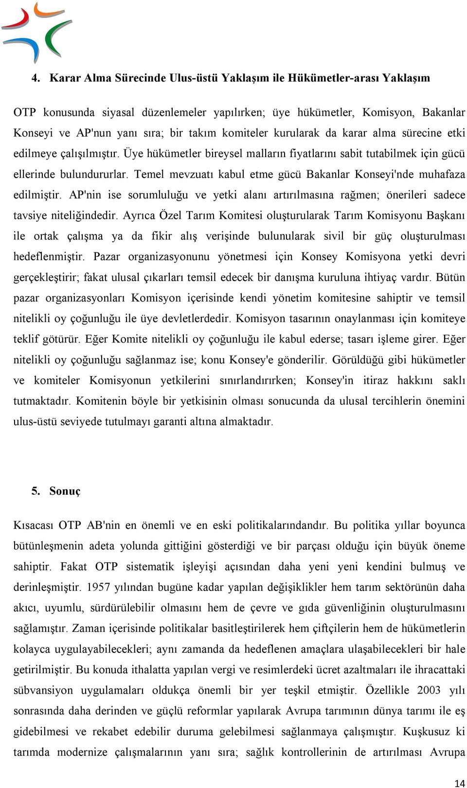 Temel mevzuatı kabul etme gücü Bakanlar Konseyi'nde muhafaza edilmiştir. AP'nin ise sorumluluğu ve yetki alanı artırılmasına rağmen; önerileri sadece tavsiye niteliğindedir.