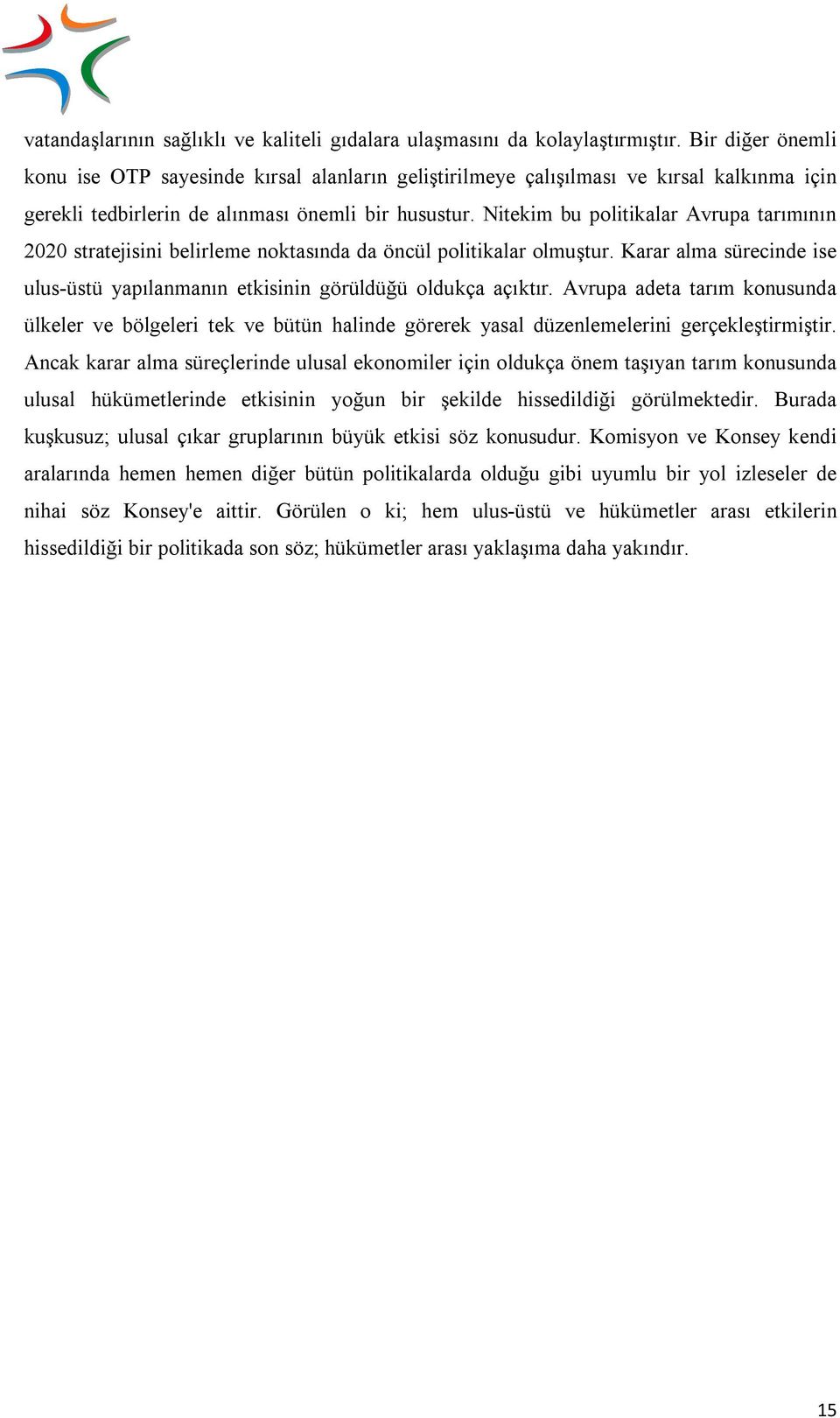 Nitekim bu politikalar Avrupa tarımının 2020 stratejisini belirleme noktasında da öncül politikalar olmuştur. Karar alma sürecinde ise ulus-üstü yapılanmanın etkisinin görüldüğü oldukça açıktır.