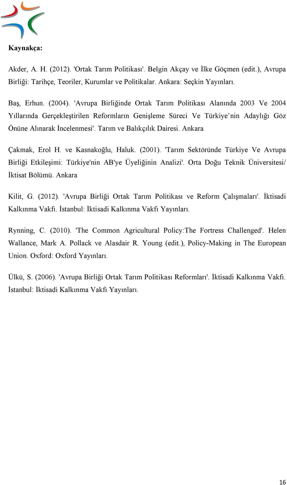 Tarım ve Balıkçılık Dairesi. Ankara Çakmak, Erol H. ve Kasnakoğlu, Haluk. (2001). 'Tarım Sektöründe Türkiye Ve Avrupa Birliği Etkileşimi: Türkiye'nin AB'ye Üyeliğinin Analizi'.