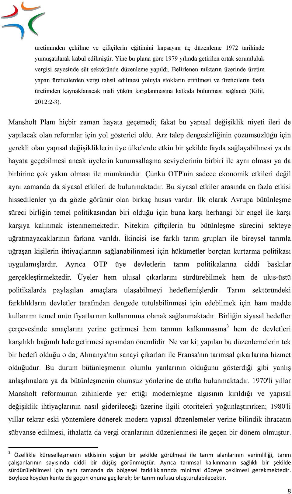 Belirlenen miktarın üzerinde üretim yapan üreticilerden vergi tahsil edilmesi yoluyla stokların eritilmesi ve üreticilerin fazla üretimden kaynaklanacak mali yükün karşılanmasına katkıda bulunması