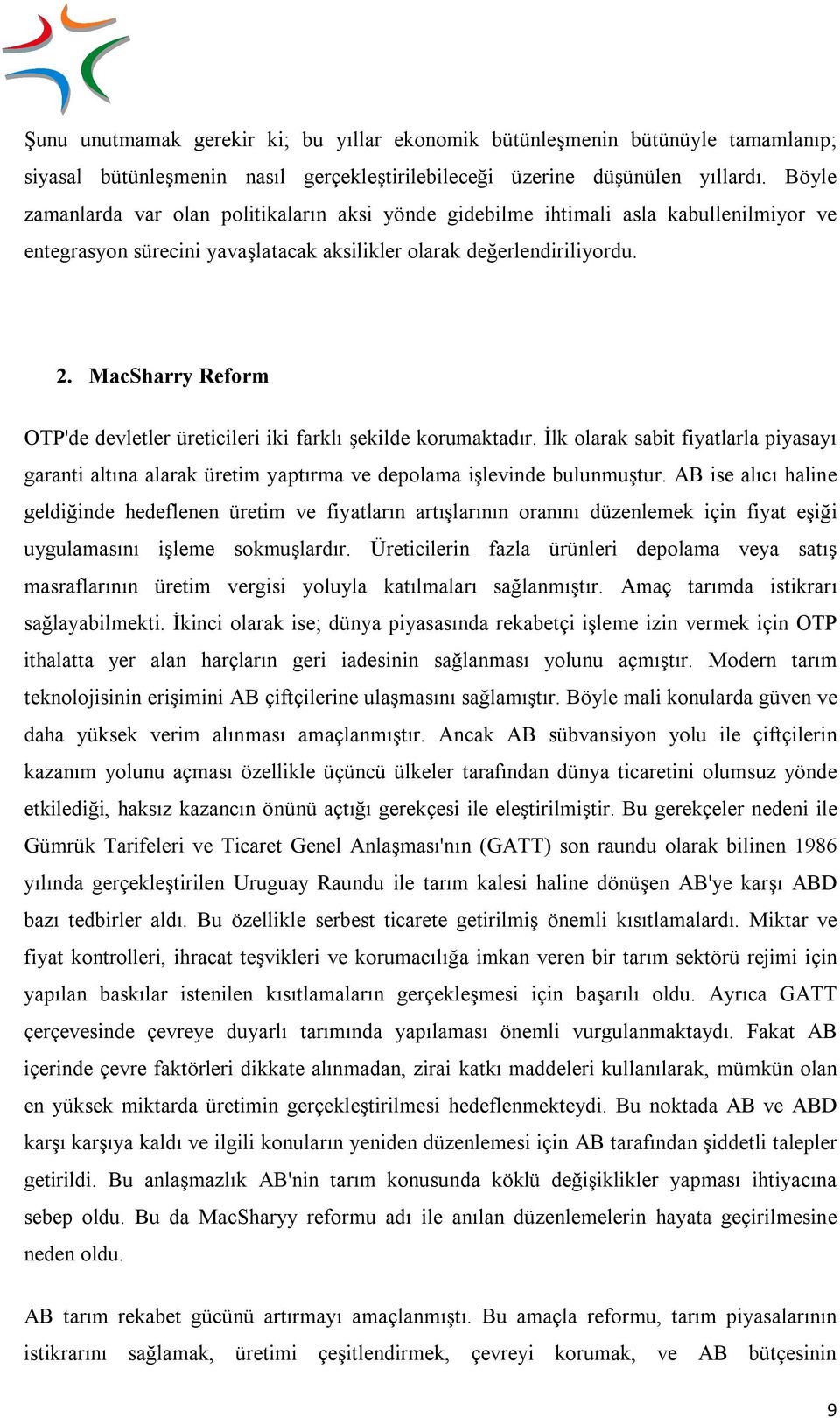 MacSharry Reform OTP'de devletler üreticileri iki farklı şekilde korumaktadır. İlk olarak sabit fiyatlarla piyasayı garanti altına alarak üretim yaptırma ve depolama işlevinde bulunmuştur.