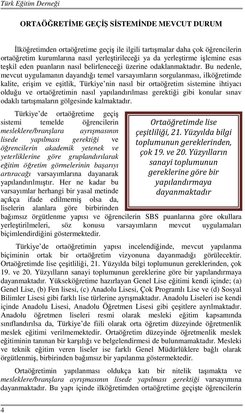 Bu nedenle, mevcut uygulamanın dayandığı temel varsayımların sorgulanması, ilköğretimde kalite, erişim ve eşitlik, Türkiye nin nasıl bir ortaöğretim sistemine ihtiyacı olduğu ve ortaöğretimin nasıl