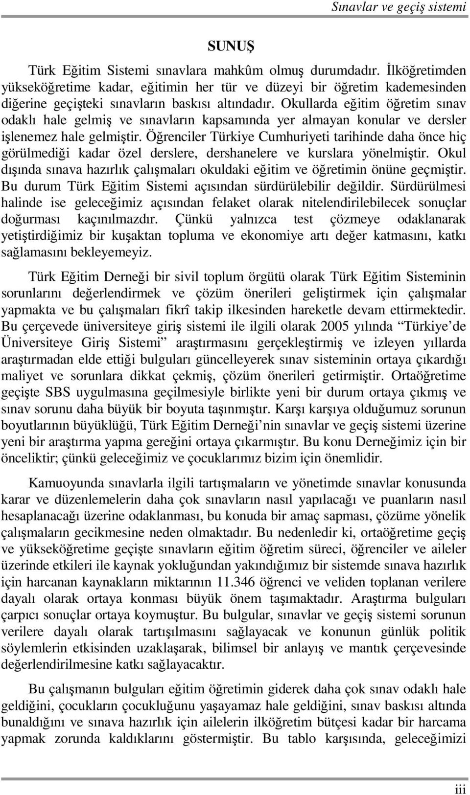 Okullarda eğitim öğretim sınav odaklı hale gelmiş ve sınavların kapsamında yer almayan konular ve dersler işlenemez hale gelmiştir.