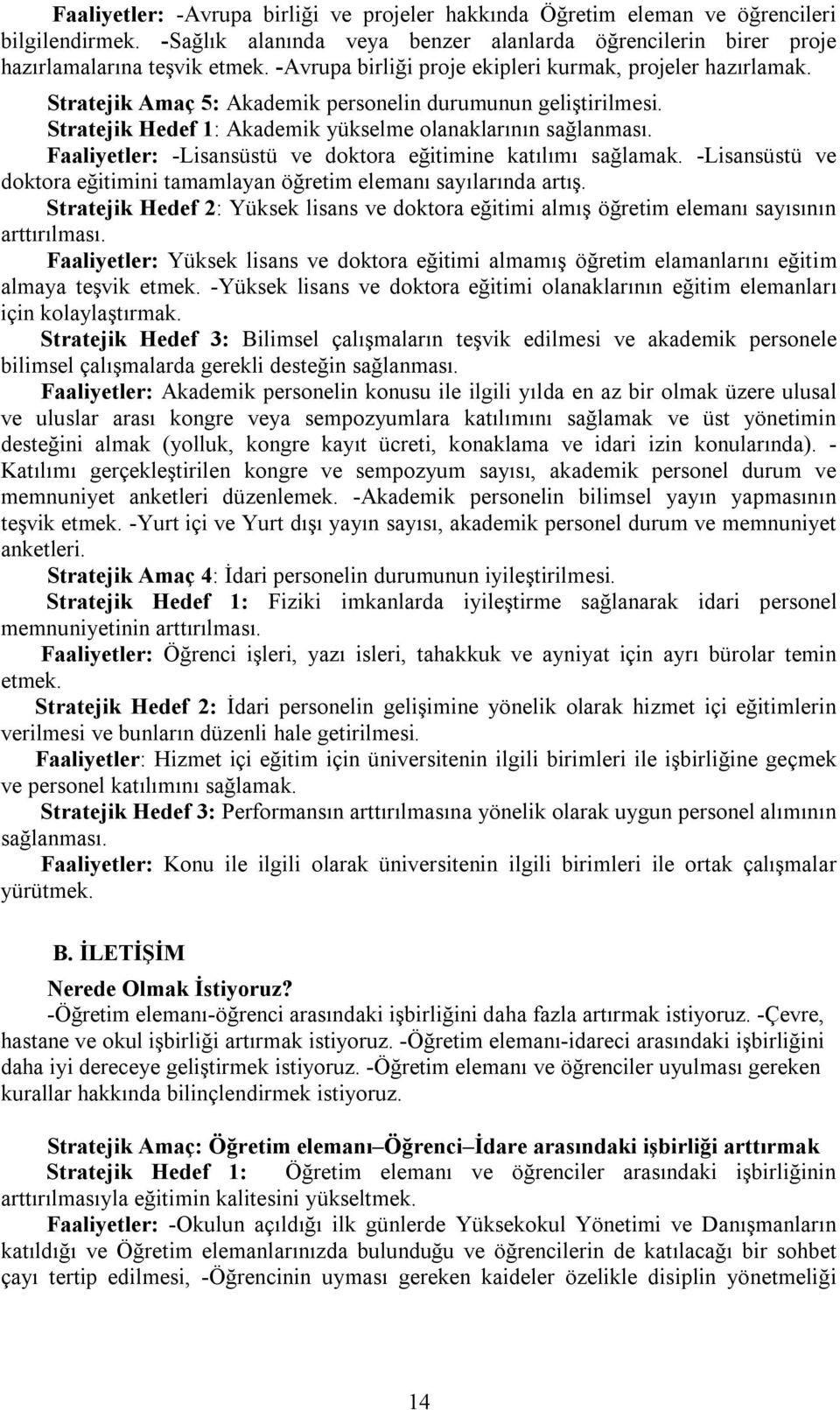 Faaliyetler: -Lisansüstü ve doktora eğitimine katılımı sağlamak. -Lisansüstü ve doktora eğitimini tamamlayan öğretim elemanı sayılarında artış.