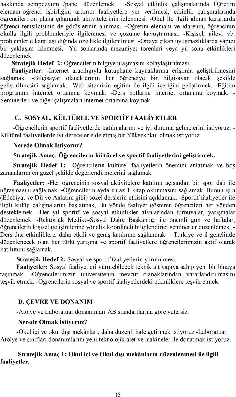 -Okul ile ilgili alınan kararlarda öğrenci temsilcisinin de görüşlerinin alınması. -Öğretim elemanı ve idarenin, öğrencinin okulla ilgili problemleriyle ilgilenmesi ve çözüme kavuşturması.