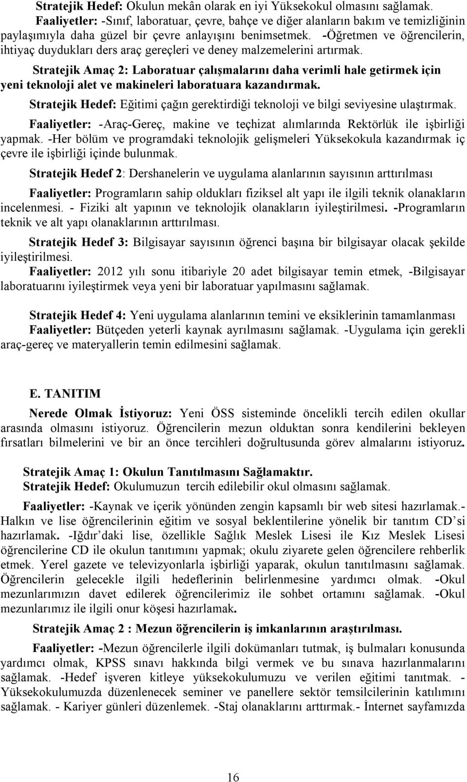 -Öğretmen ve öğrencilerin, ihtiyaç duydukları ders araç gereçleri ve deney malzemelerini artırmak.