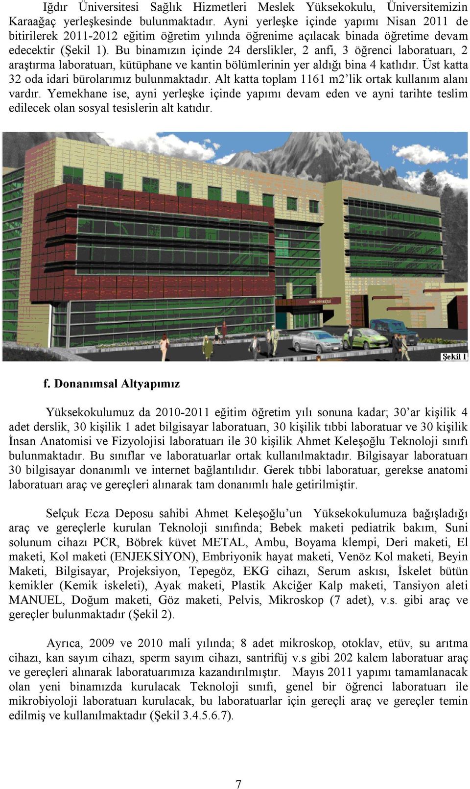 Bu binamızın içinde 24 derslikler, 2 anfi, 3 öğrenci laboratuarı, 2 araştırma laboratuarı, kütüphane ve kantin bölümlerinin yer aldığı bina 4 katlıdır.