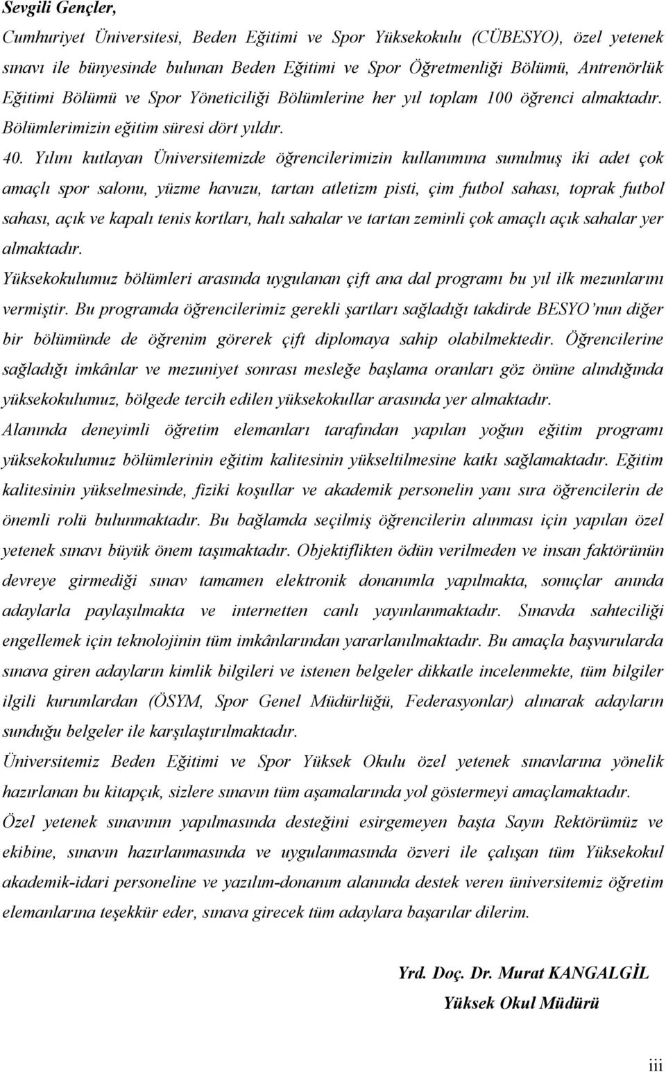 Yılını kutlayan Üniversitemizde öğrencilerimizin kullanımına sunulmuş iki adet çok amaçlı spor salonu, yüzme havuzu, tartan atletizm pisti, çim futbol sahası, toprak futbol sahası, açık ve kapalı