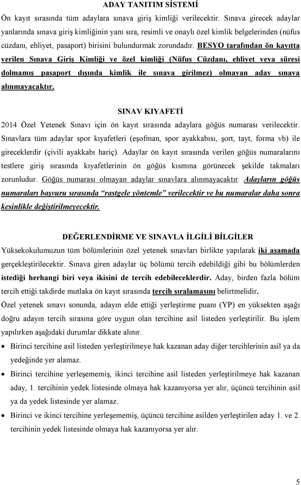 BESYO tarafından ön kayıtta verilen Sınava Giriş Kimliği ve özel kimliği (Nüfus Cüzdanı, ehliyet veya süresi dolmamış pasaport dışında kimlik ile sınava girilmez) olmayan aday sınava alınmayacaktır.