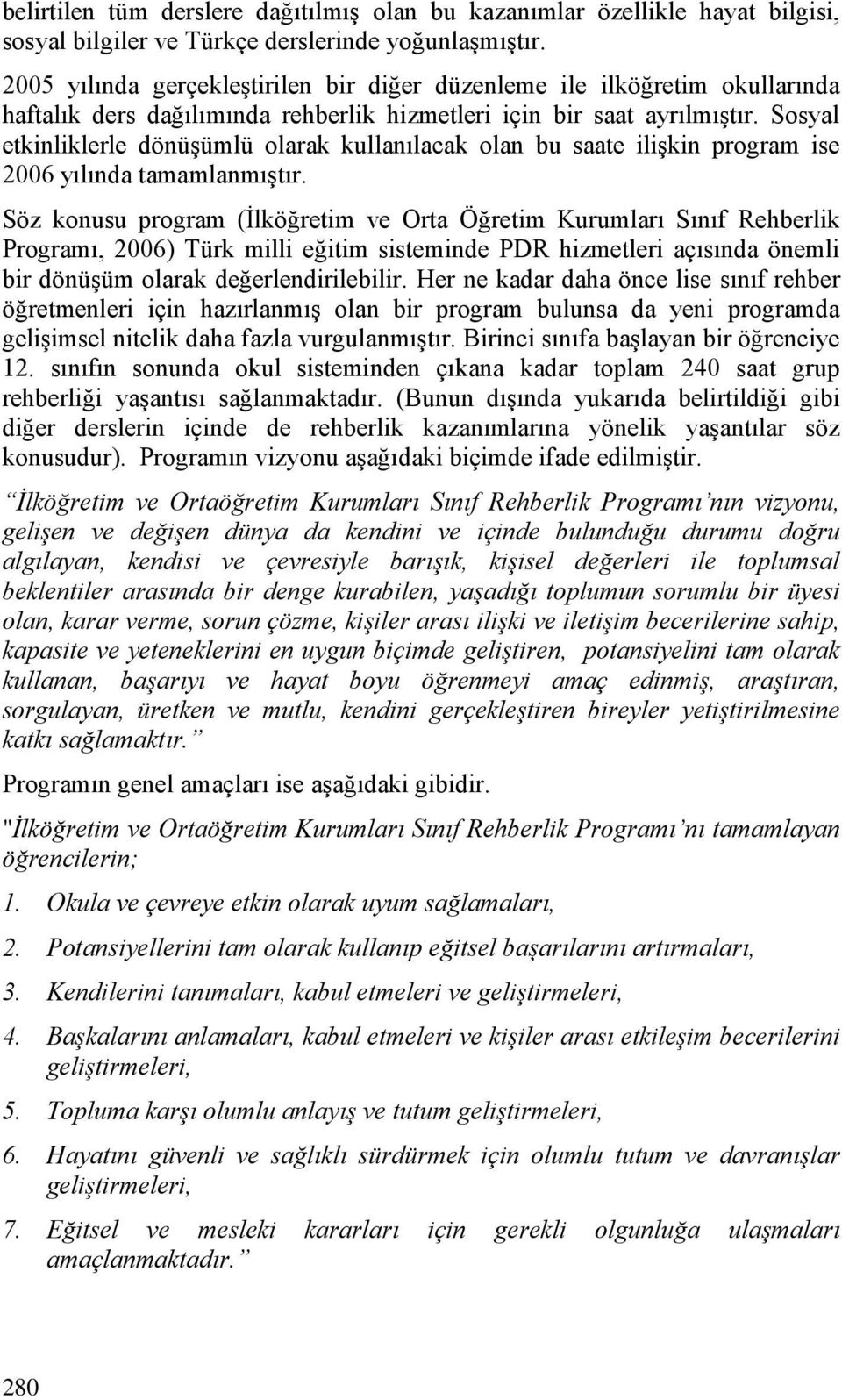 Sosyal etkinliklerle dönüşümlü olarak kullanılacak olan bu saate ilişkin program ise 2006 yılında tamamlanmıştır.