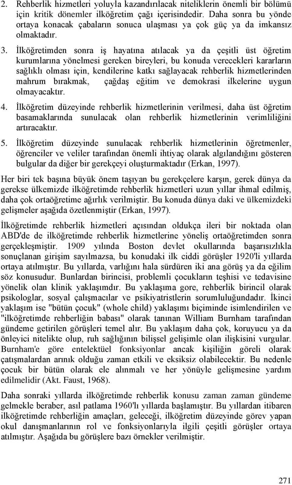 İlköğretimden sonra iş hayatına atılacak ya da çeşitli üst öğretim kurumlarına yönelmesi gereken bireyleri, bu konuda verecekleri kararların sağlıklı olması için, kendilerine katkı sağlayacak