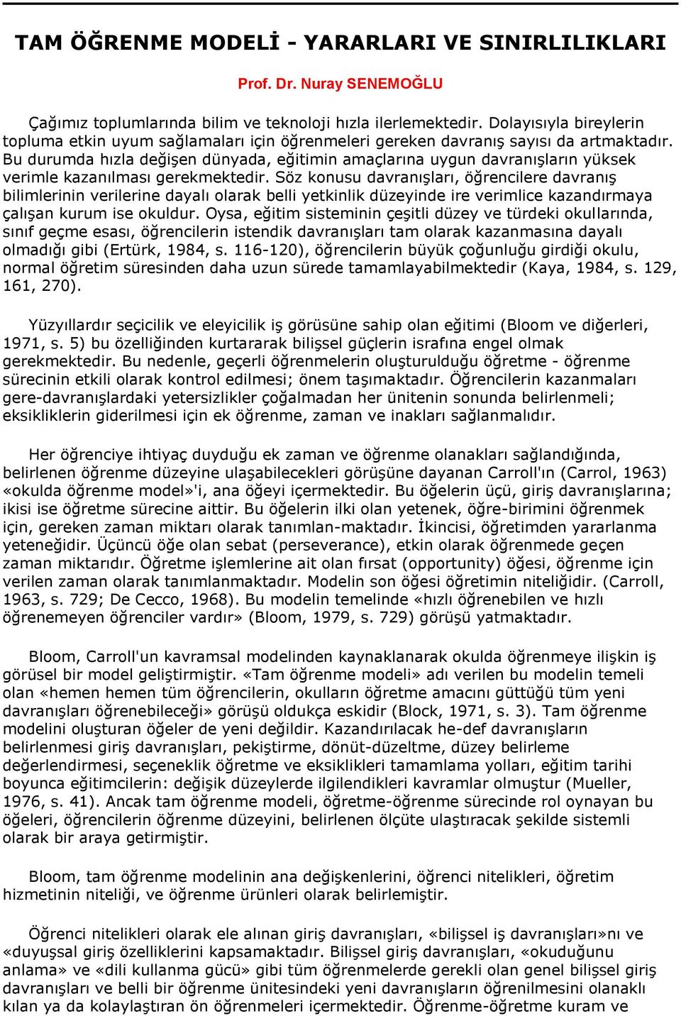 Bu durumda hızla değişen dünyada, eğitimin amaçlarına uygun davranışların yüksek verimle kazanılması gerekmektedir.