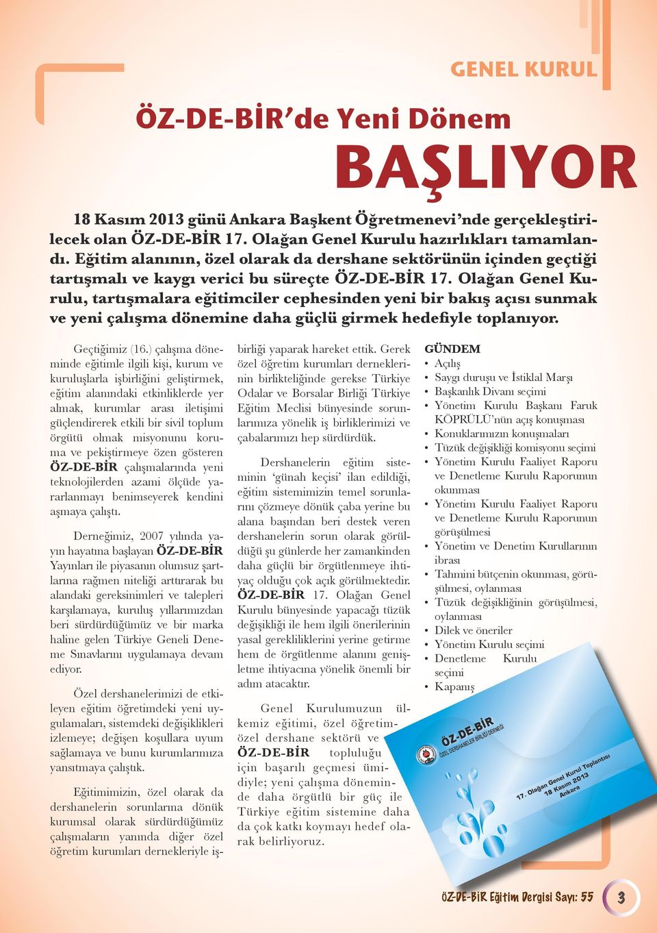 Olağan Genel Kurulu, tartışmalara eğitimciler cephesinden yeni bir bakış açısı sunmak ve yeni çalışma dönemine daha güçlü girmek hedefiyle toplanıyor. Geçtiğimiz (16.