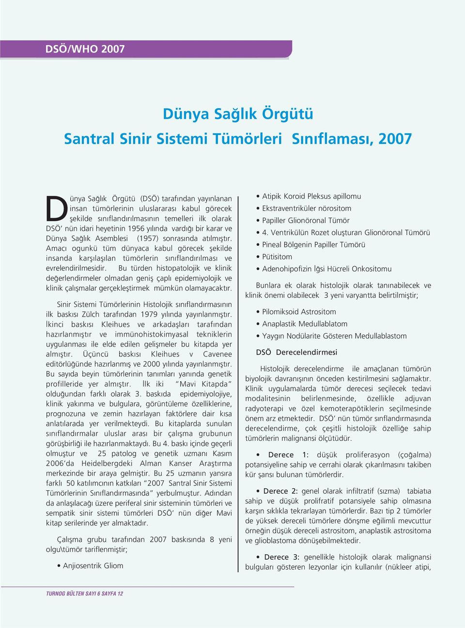 Amac ogunkü tüm dünyaca kabul görecek flekilde insanda karfl lafl lan tümörlerin s n fland r lmas ve evrelendirilmesidir.