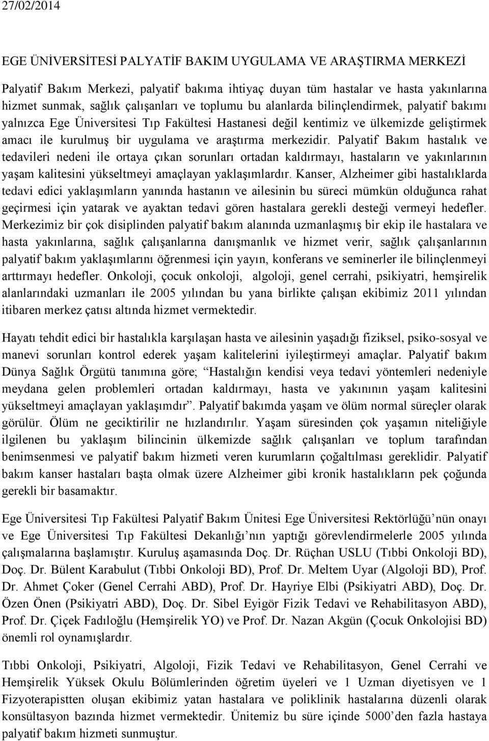 Palyatif Bakım hastalık ve tedavileri nedeni ile ortaya çıkan sorunları ortadan kaldırmayı, hastaların ve yakınlarının yaşam kalitesini yükseltmeyi amaçlayan yaklaşımlardır.