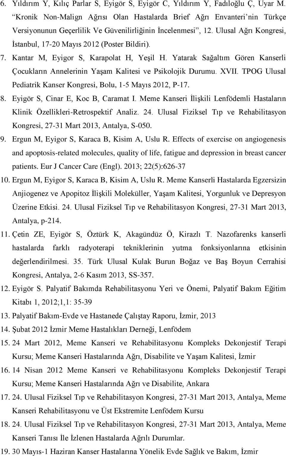 7. Kantar M, Eyigor S, Karapolat H, Yeşil H. Yatarak Sağaltım Gören Kanserli Çocukların Annelerinin Yaşam Kalitesi ve Psikolojik Durumu. XVII.