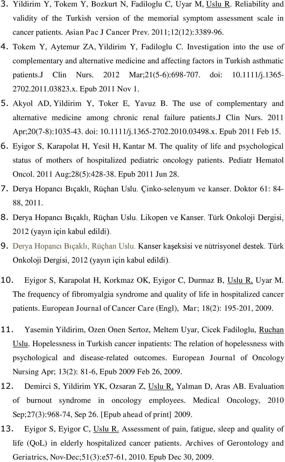 j Clin Nurs. 2012 Mar;21(5-6):698-707. doi: 10.1111/j.1365-2702.2011.03823.x. Epub 2011 Nov 1. 5. Akyol AD, Yildirim Y, Toker E, Yavuz B.