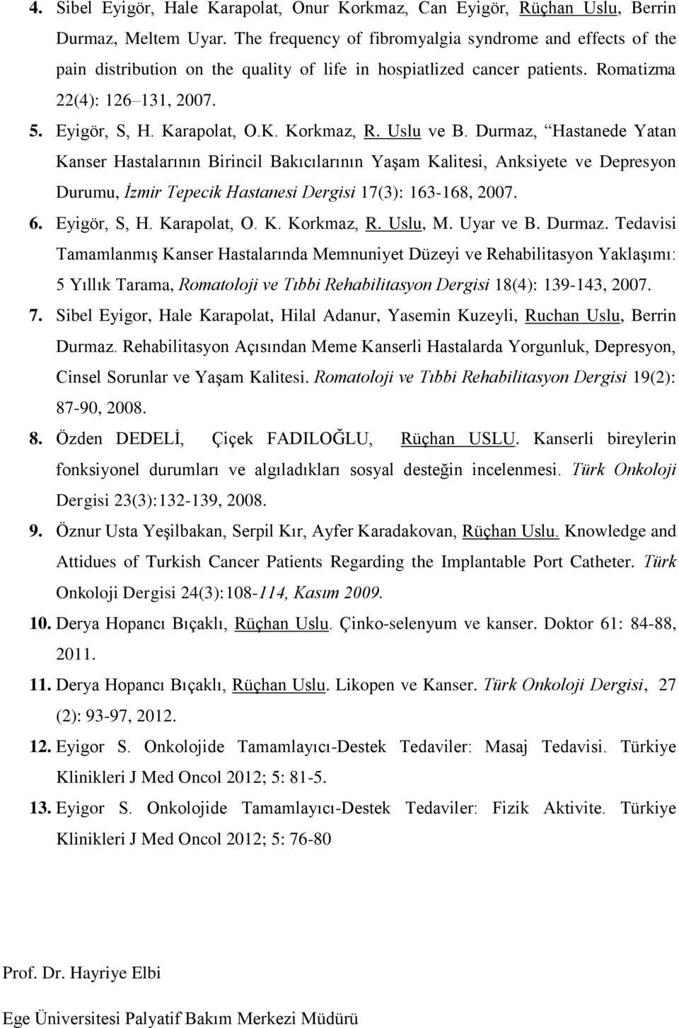 Uslu ve B. Durmaz, Hastanede Yatan Kanser Hastalarının Birincil Bakıcılarının Yaşam Kalitesi, Anksiyete ve Depresyon Durumu, İzmir Tepecik Hastanesi Dergisi 17(3): 163-168, 2007. 6. Eyigör, S, H.