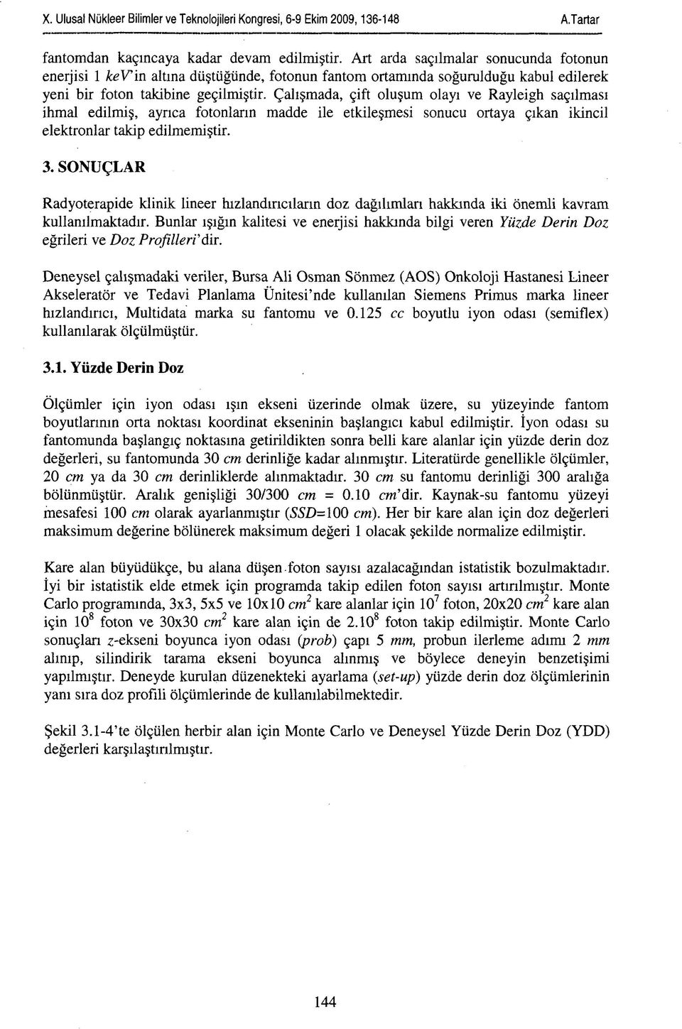 Çalışmada, çift oluşum olayı ve Rayleigh saçılması ihmal edilmiş, ayrıca fotonların madde ile etkileşmesi sonucu ortaya çıkan ikincil elektronlar takip edilmemiştir. 3.