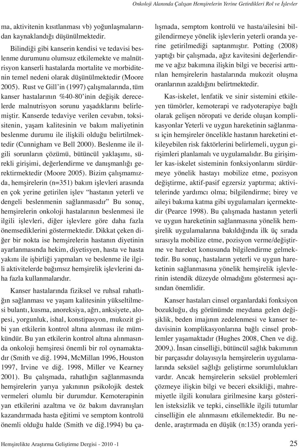 Rust ve Gill in (1997) çalışmalarında, tüm kanser hastalarının %40-80 inin değişik derecelerde malnutrisyon sorunu yaşadıklarını belirlemiştir.