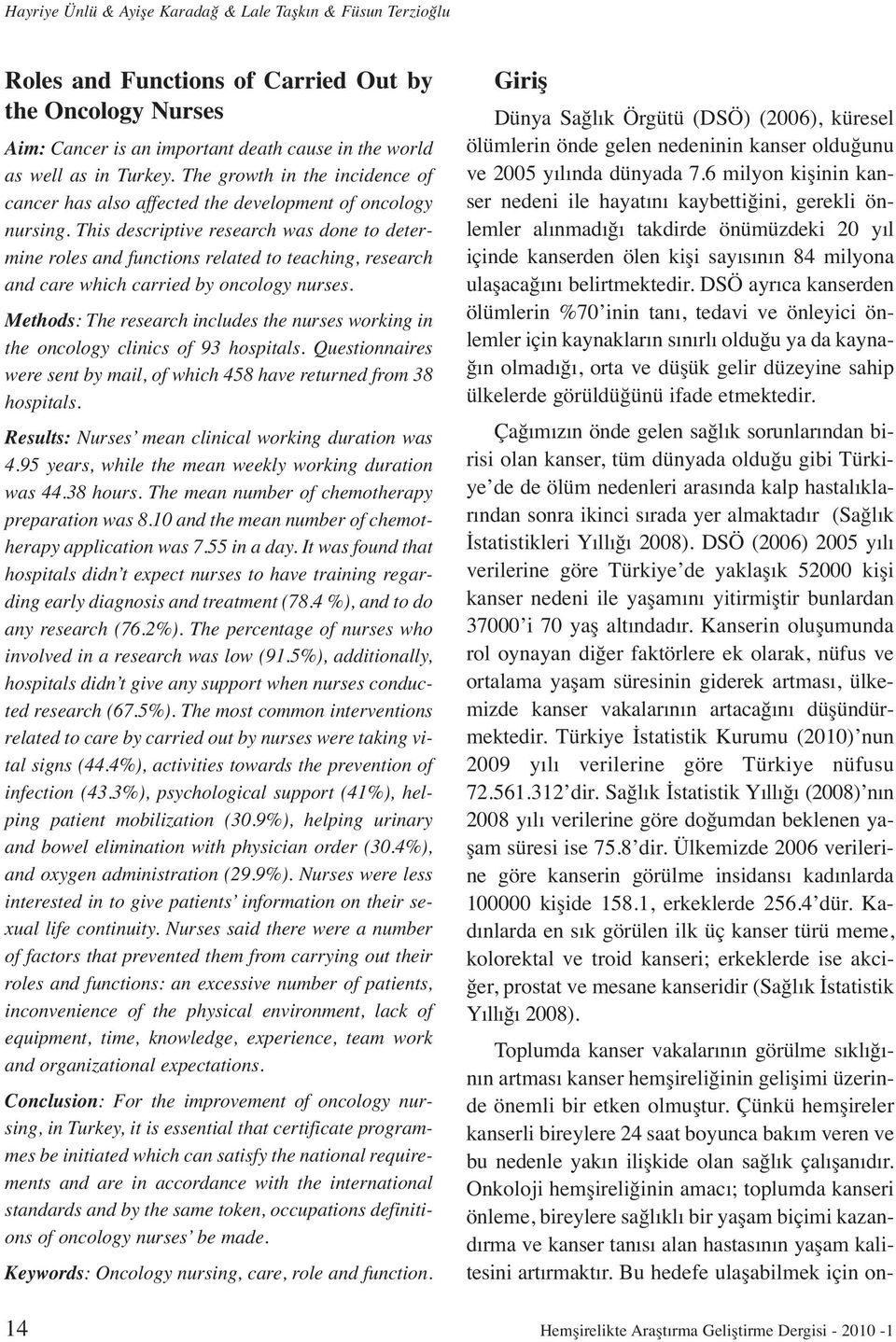 This descriptive research was done to determine roles and functions related to teaching, research and care which carried by oncology nurses.