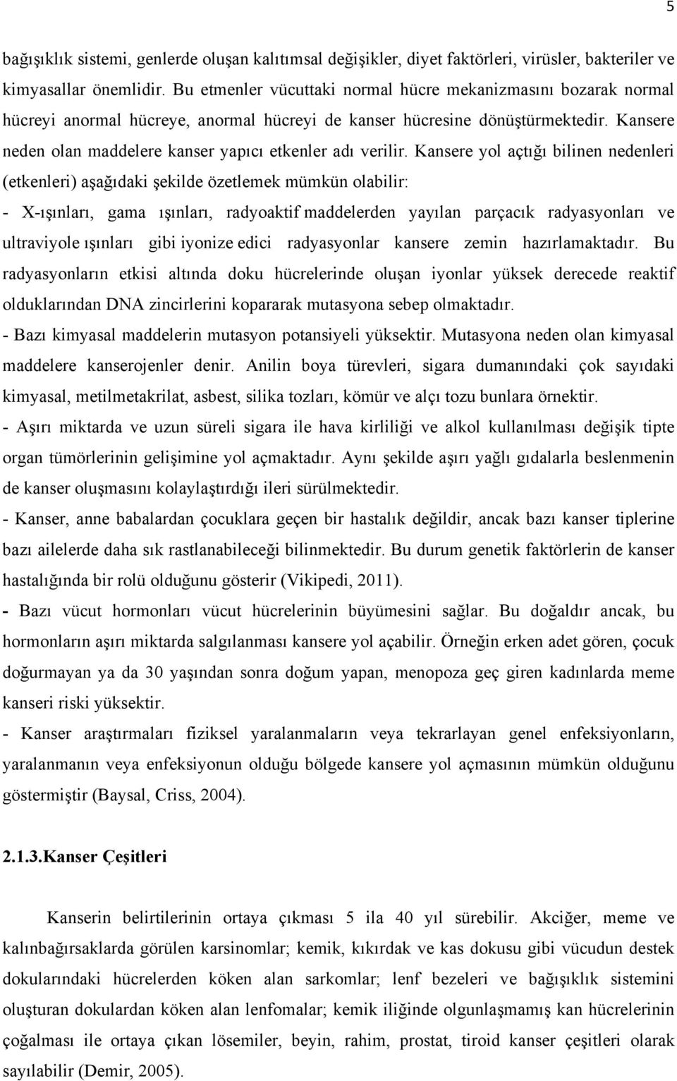 Kansere neden olan maddelere kanser yapıcı etkenler adı verilir.