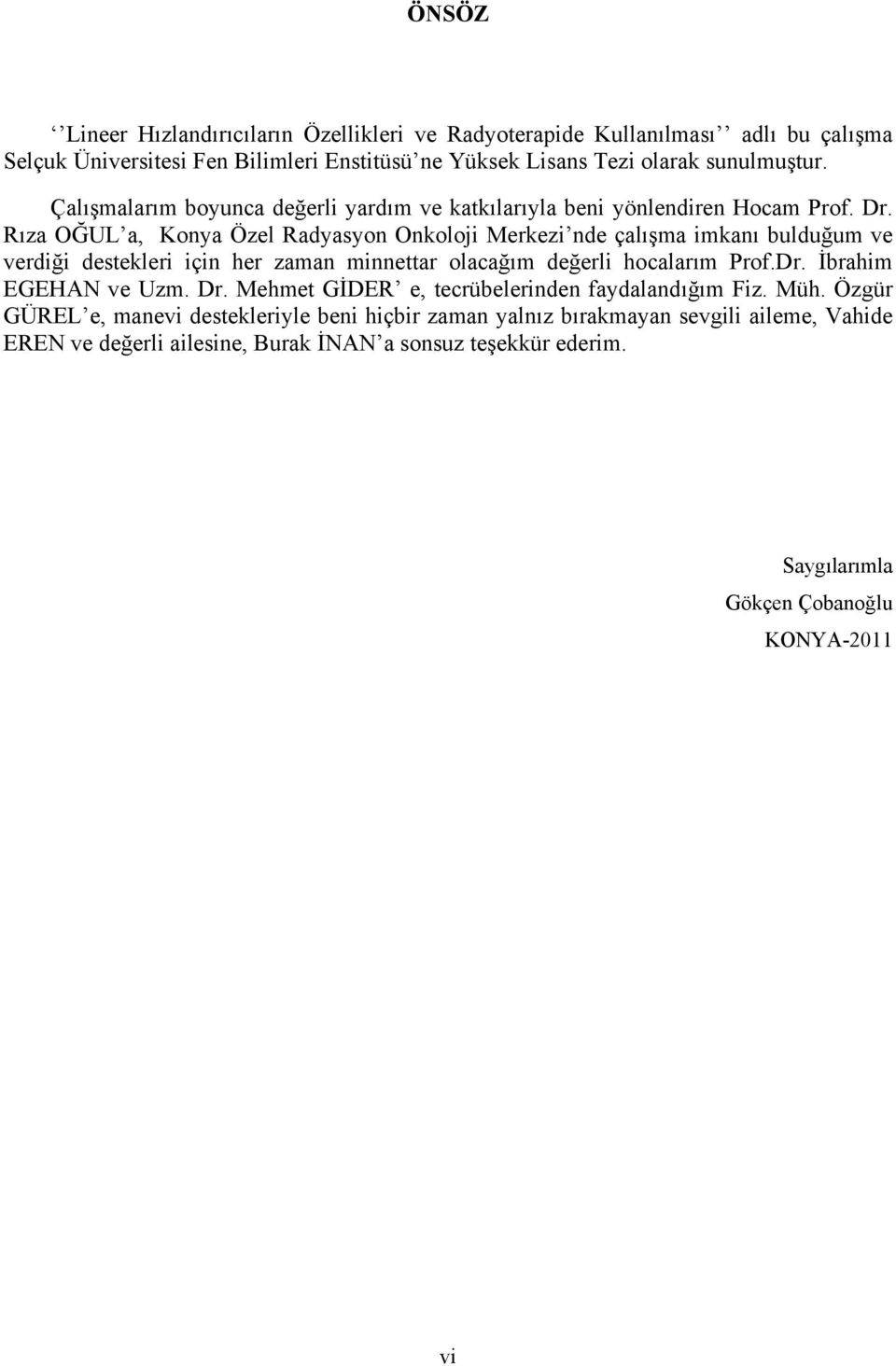 Rıza OĞUL a, Konya Özel Radyasyon Onkoloji Merkezi nde çalışma imkanı bulduğum ve verdiği destekleri için her zaman minnettar olacağım değerli hocalarım Prof.Dr.