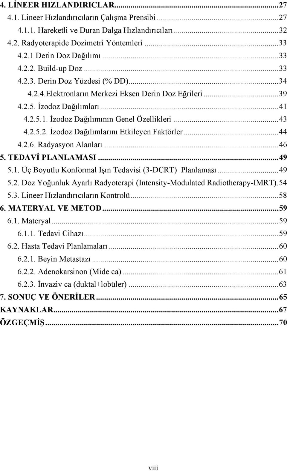 .. 43 4.2.5.2. İzodoz Dağılımlarını Etkileyen Faktörler... 44 4.2.6. Radyasyon Alanları... 46 5. TEDAVİ PLANLAMASI... 49 5.1. Üç Boyutlu Konformal Işın Tedavisi (3-DCRT) Planlaması... 49 5.2. Doz Yoğunluk Ayarlı Radyoterapi (Intensity-Modulated Radiotherapy-IMRT).