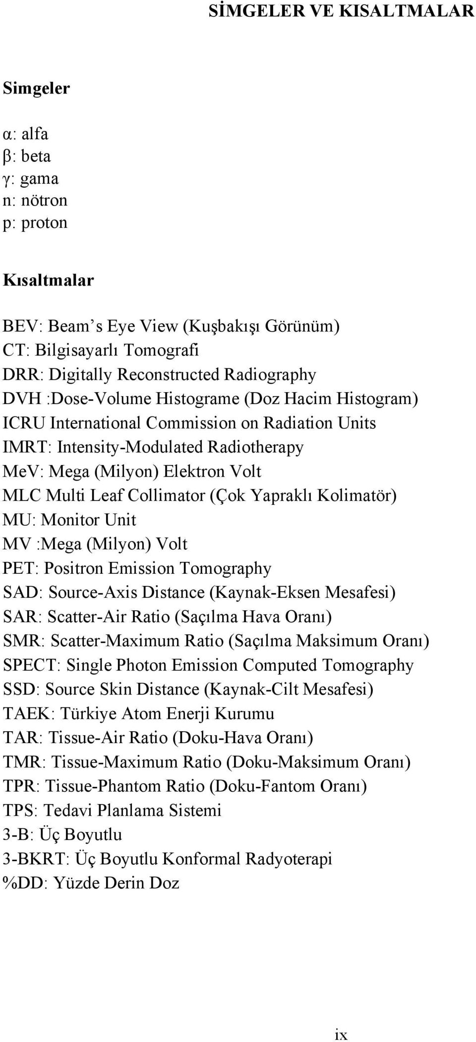 (Çok Yapraklı Kolimatör) MU: Monitor Unit MV :Mega (Milyon) Volt PET: Positron Emission Tomography SAD: Source-Axis Distance (Kaynak-Eksen Mesafesi) SAR: Scatter-Air Ratio (Saçılma Hava Oranı) SMR: