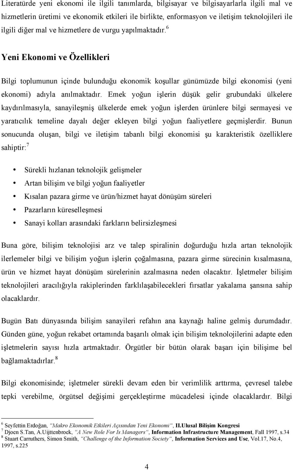 Emek yoğun işlerin düşük gelir grubundaki ülkelere kaydırılmasıyla, sanayileşmiş ülkelerde emek yoğun işlerden ürünlere bilgi sermayesi ve yaratıcılık temeline dayalı değer ekleyen bilgi yoğun