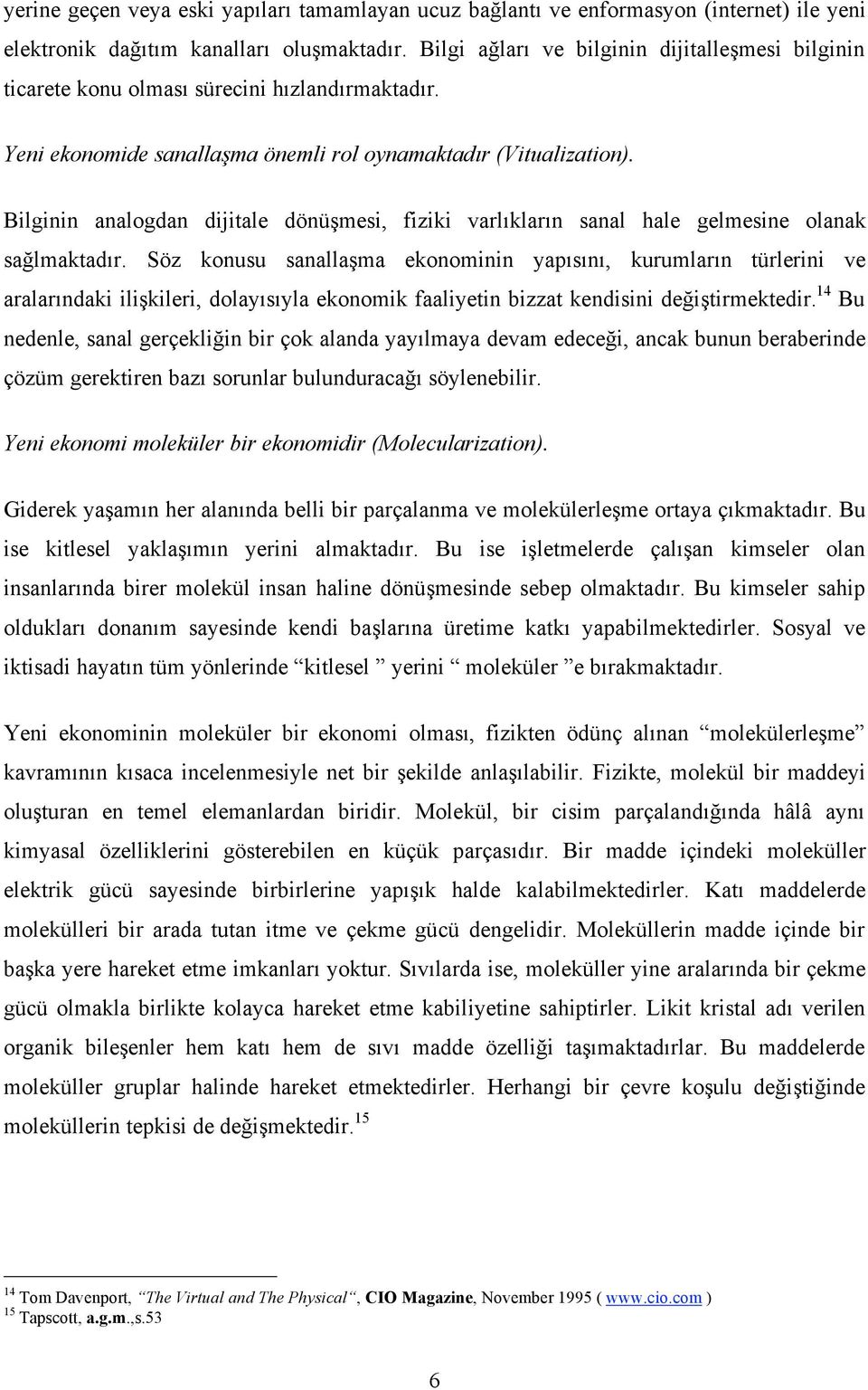 Bilginin analogdan dijitale dönüşmesi, fiziki varlıkların sanal hale gelmesine olanak sağlmaktadır.