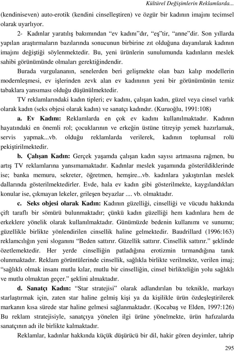 Bu, yeni ürünlerin sunulumunda kadınların meslek sahibi görünümünde olmaları gerektiğindendir.