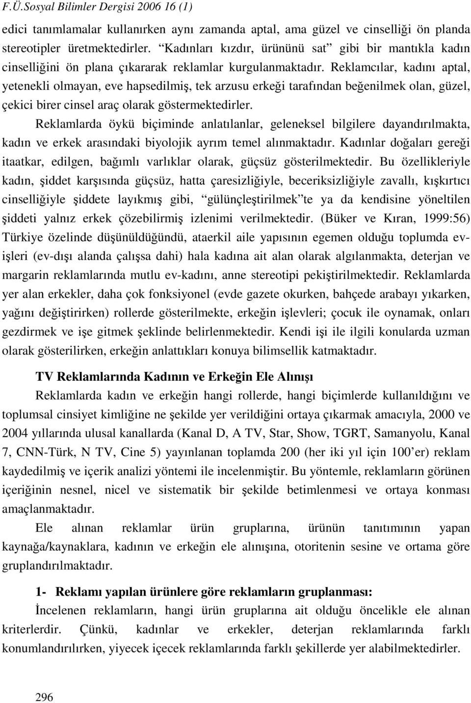 Reklamcılar, kadını aptal, yetenekli olmayan, eve hapsedilmiş, tek arzusu erkeği tarafından beğenilmek olan, güzel, çekici birer cinsel araç olarak göstermektedirler.