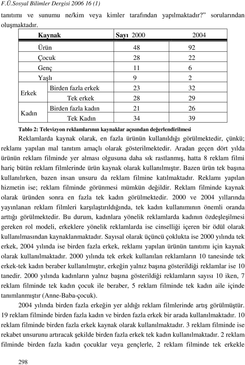 kaynaklar açısından değerlendirilmesi Reklamlarda kaynak olarak, en fazla ürünün kullanıldığı görülmektedir, çünkü; reklamı yapılan mal tanıtım amaçlı olarak gösterilmektedir.