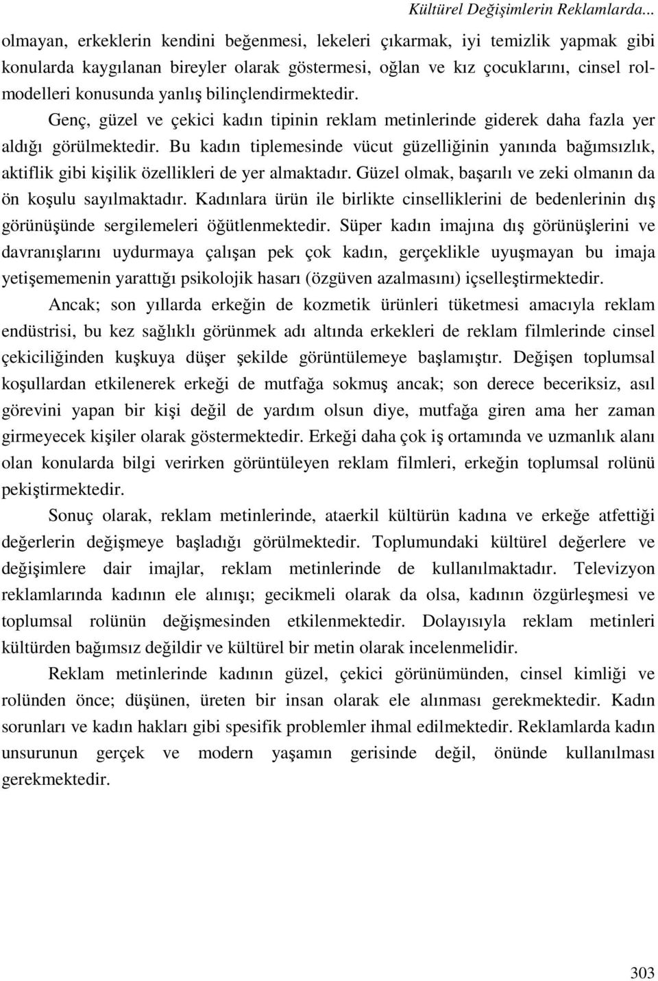 bilinçlendirmektedir. Genç, güzel ve çekici kadın tipinin reklam metinlerinde giderek daha fazla yer aldığı görülmektedir.