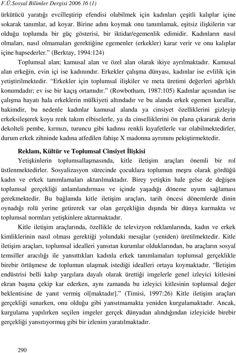 Kadınların nasıl olmaları, nasıl olmamaları gerektiğine egemenler (erkekler) karar verir ve onu kalıplar içine hapsederler.