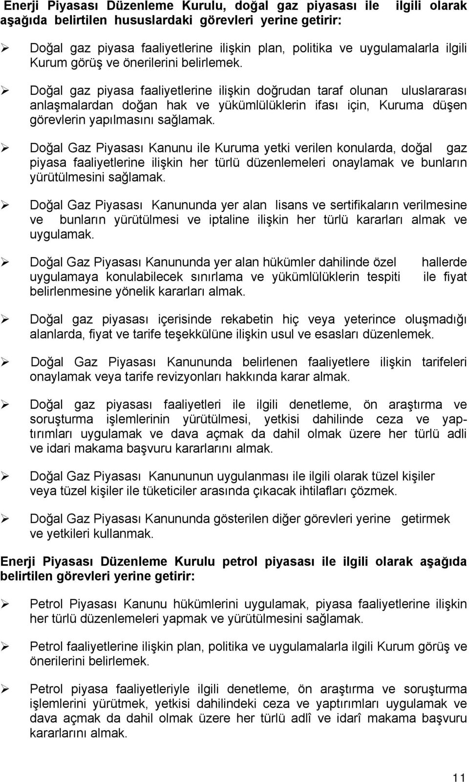 Doğal gaz piyasa faaliyetlerine ilişkin doğrudan taraf olunan uluslararası anlaşmalardan doğan hak ve yükümlülüklerin ifası için, Kuruma düşen görevlerin yapılmasını sağlamak.