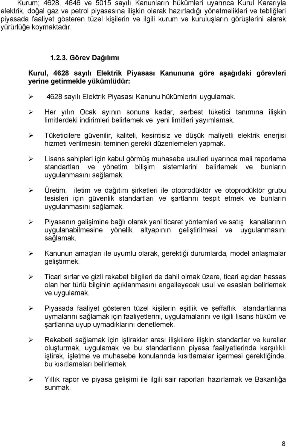 Görev Dağılımı Kurul, 4628 sayılı Elektrik Piyasası Kanununa göre aşağıdaki görevleri yerine getirmekle yükümlüdür: 4628 sayılı Elektrik Piyasası Kanunu hükümlerini uygulamak.