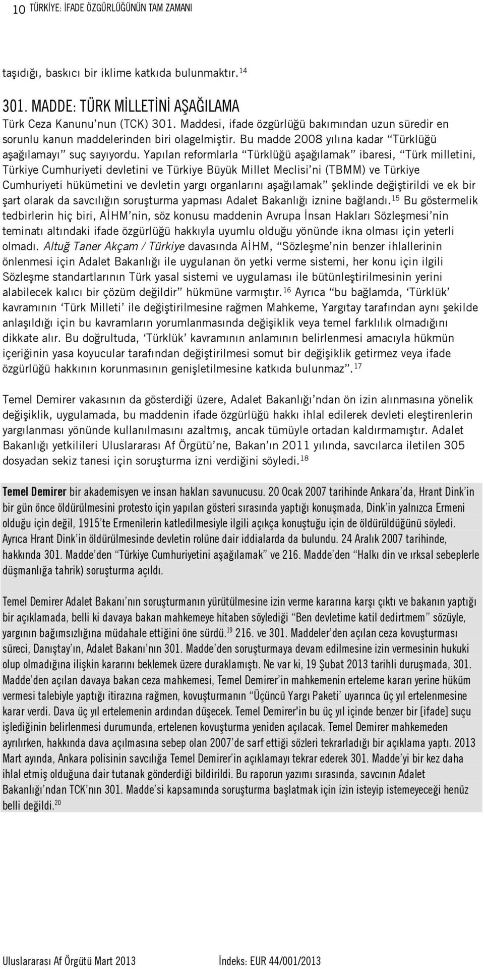 Yapılan reformlarla Türklüğü aşağılamak ibaresi, Türk milletini, Türkiye Cumhuriyeti devletini ve Türkiye Büyük Millet Meclisi ni (TBMM) ve Türkiye Cumhuriyeti hükümetini ve devletin yargı