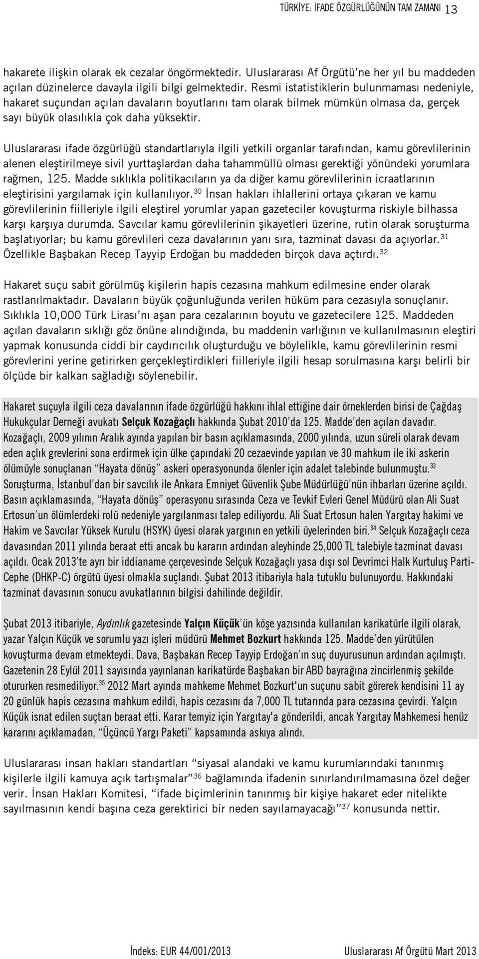 Uluslararası ifade özgürlüğü standartlarıyla ilgili yetkili organlar tarafından, kamu görevlilerinin alenen eleştirilmeye sivil yurttaşlardan daha tahammüllü olması gerektiği yönündeki yorumlara