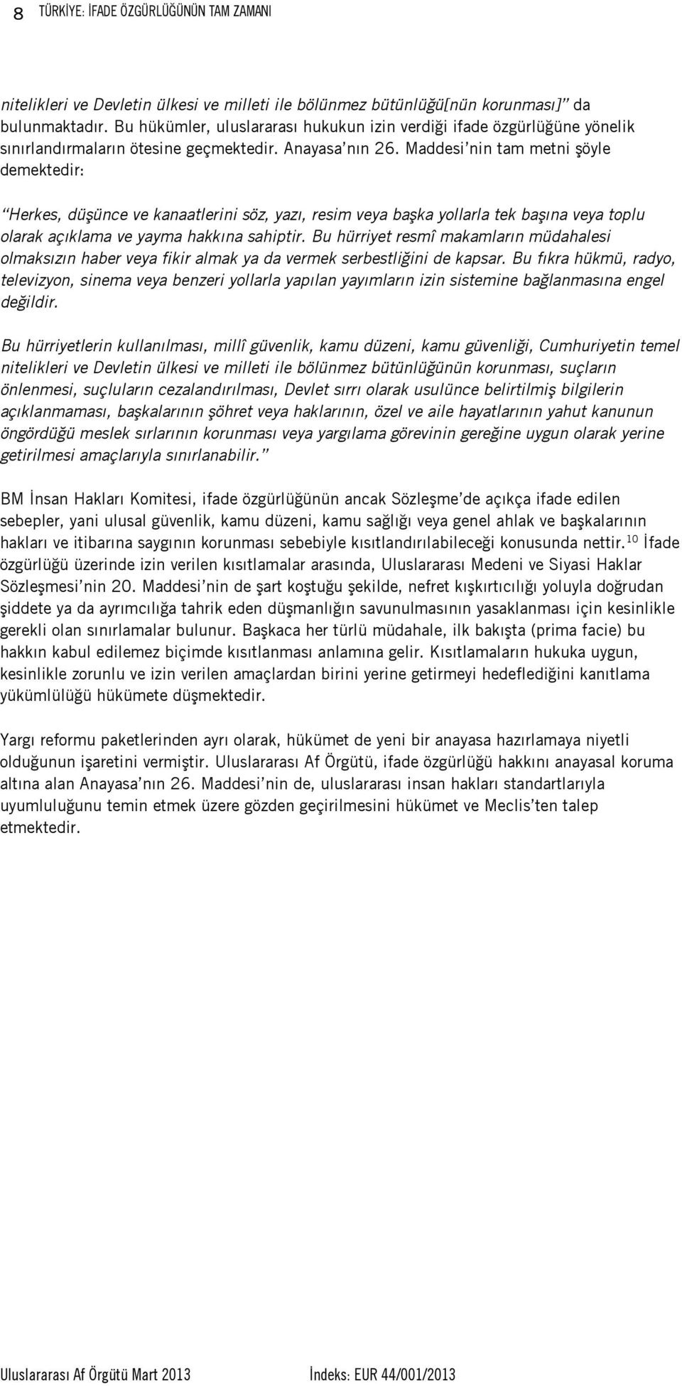 Maddesi nin tam metni şöyle demektedir: Herkes, düşünce ve kanaatlerini söz, yazı, resim veya başka yollarla tek başına veya toplu olarak açıklama ve yayma hakkına sahiptir.