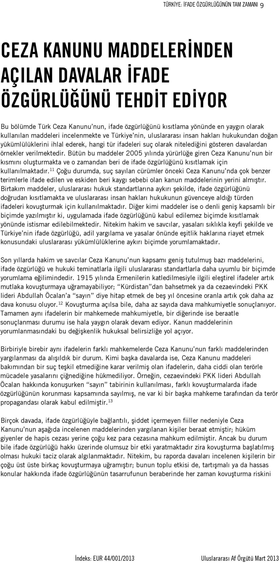 verilmektedir. Bütün bu maddeler 2005 yılında yürürlüğe giren Ceza Kanunu nun bir kısmını oluşturmakta ve o zamandan beri de ifade özgürlüğünü kısıtlamak için kullanılmaktadır.