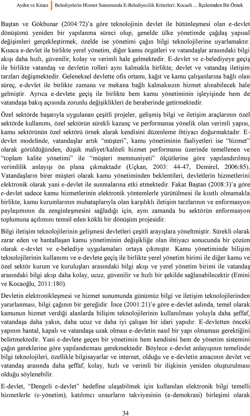 değişimleri gerçekleştirmek, özelde ise yönetimi çağın bilgi teknolojilerine uyarlamaktır.