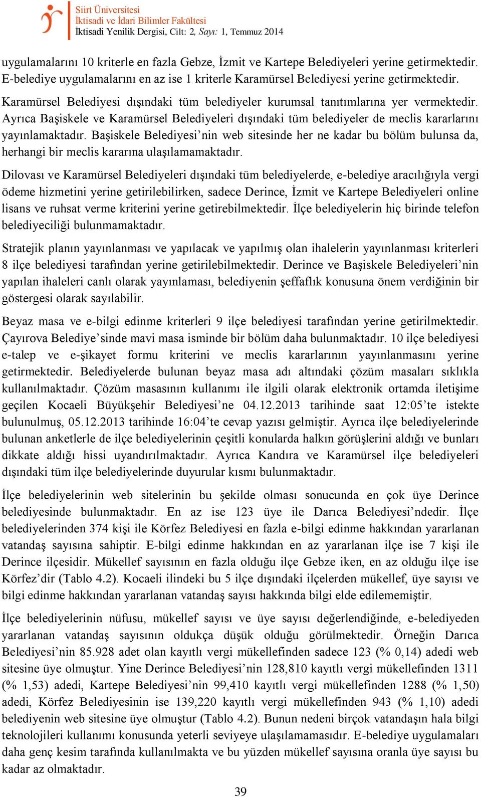 Ayrıca Başiskele ve Karamürsel Belediyeleri dışındaki tüm belediyeler de meclis kararlarını yayınlamaktadır.