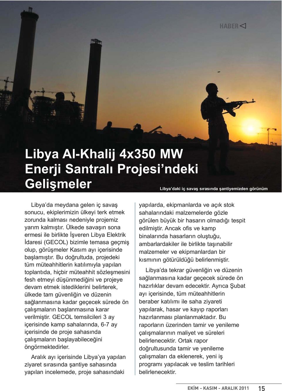 Ülkede savaşın sona ermesi ile birlikte İşveren Libya Elektrik İdaresi (GECOL) bizimle temasa geçmiş olup, görüşmeler Kasım ayı içerisinde başlamıştır.