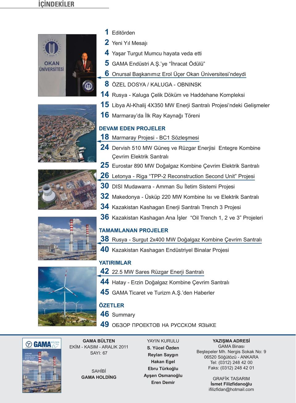 Santralı Projesi ndeki Gelişmeler 16 Marmaray da İlk Ray Kaynağı Töreni DEVAM EDEN PROJELER 18 Marmaray Projesi - BC1 Sözleşmesi 24 Dervish 510 MW Güneş ve Rüzgar Enerjisi Entegre Kombine Çevrim