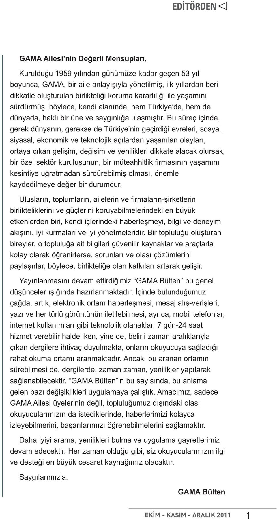 Bu süreç içinde, gerek dünyanın, gerekse de Türkiye nin geçirdiği evreleri, sosyal, siyasal, ekonomik ve teknolojik açılardan yaşanılan olayları, ortaya çıkan gelişim, değişim ve yenilikleri dikkate