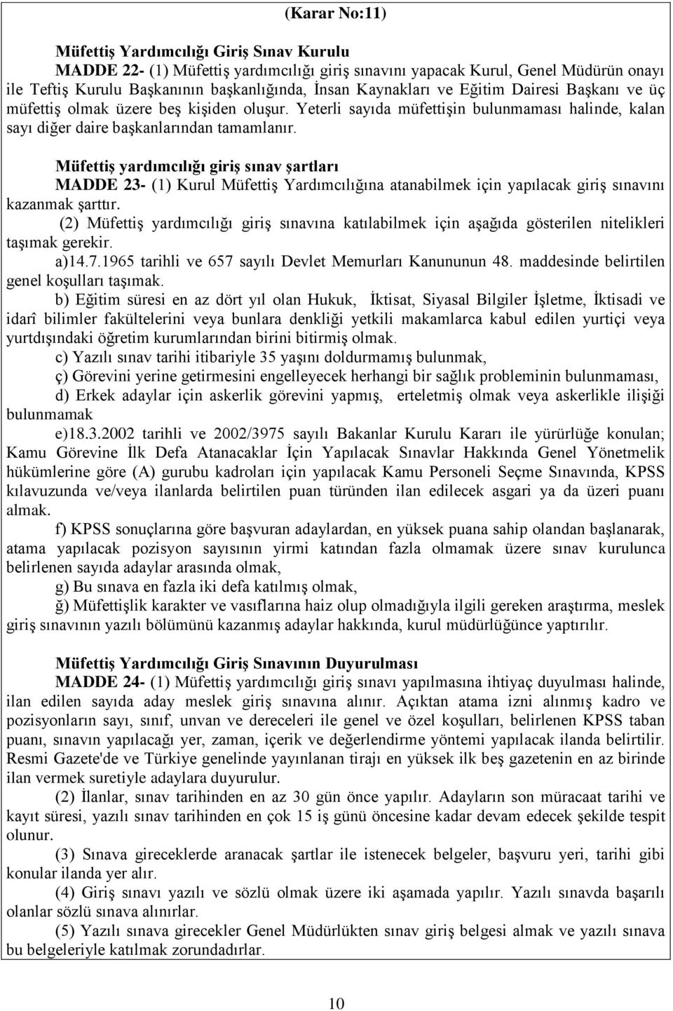 Müfettiş yardımcılığı giriş sınav şartları MADDE 23- (1) Kurul Müfettiş Yardımcılığına atanabilmek için yapılacak giriş sınavını kazanmak şarttır.